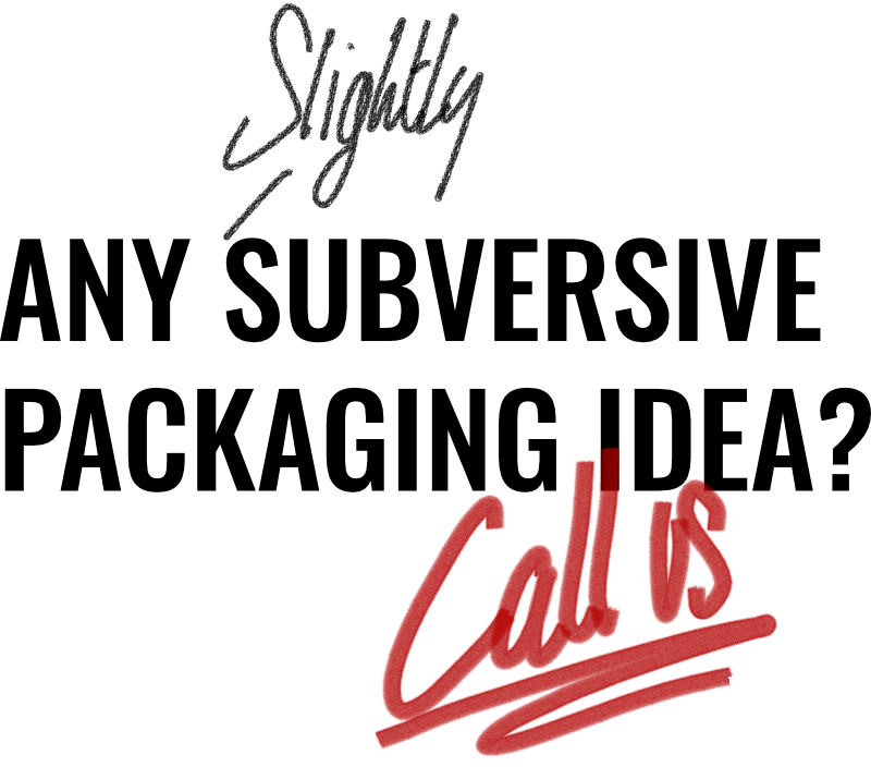 Any slightly subversive packaging idea ? Call us